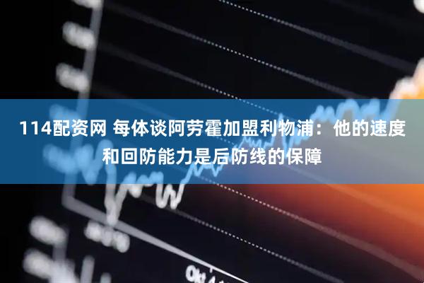 114配资网 每体谈阿劳霍加盟利物浦：他的速度和回防能力是后防线的保障